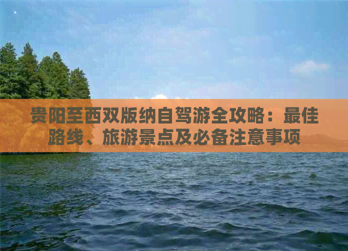 贵阳至西双版纳自驾游全攻略：更佳路线、旅游景点及必备注意事项