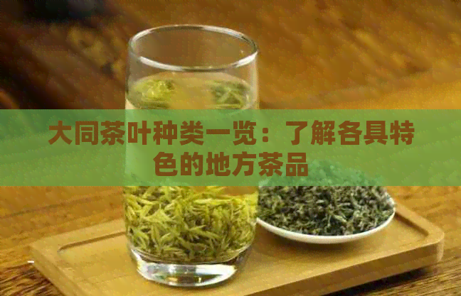 大同茶叶种类一览：了解各具特色的地方茶品