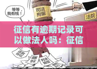 有逾期记录可以做法人吗：不良会影响担任公司法人吗？