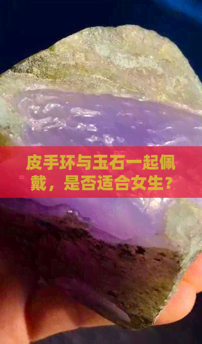 皮手环与玉石一起佩戴，是否适合女生？