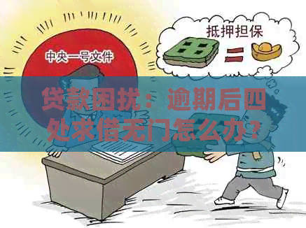 贷款困扰：逾期后四处求借无门怎么办？