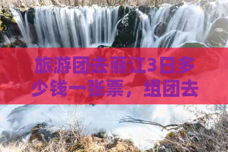 旅游团去丽江3日多少钱一张票，组团去丽江旅游大概需要多少费用？