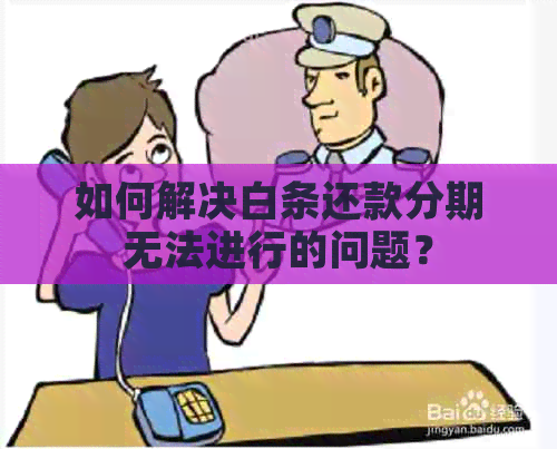 如何解决白条还款分期无法进行的问题？