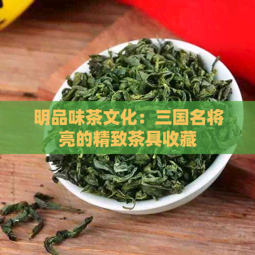 明品味茶文化：三国名将亮的精致茶具收藏