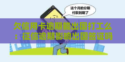 欠信用卡逾期能出国打工么：逾期影响出国签证吗？