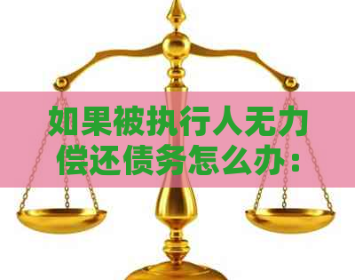 如果被执行人无力偿还债务怎么办：网贷解决方案