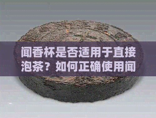 闻香杯是否适用于直接泡茶？如何正确使用闻香杯泡茶以获得口感？