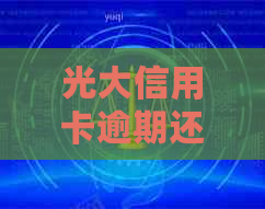 光大信用卡逾期还款日第二天是否产生利息：了解逾期还款相关问题