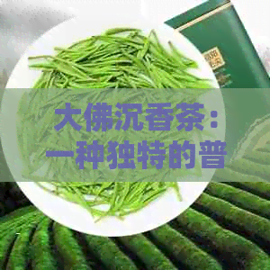 大佛沉香茶：一种独特的普洱茶品鉴体验