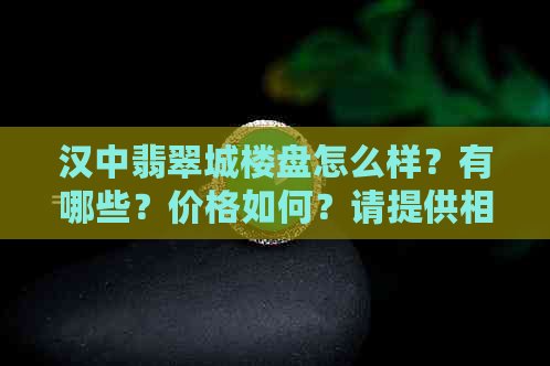 汉中翡翠城楼盘怎么样？有哪些？价格如何？请提供相关房地产项目资料。