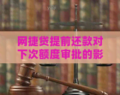 网捷贷提前还款对下次额度审批的影响分析 - 不逾期的秘诀