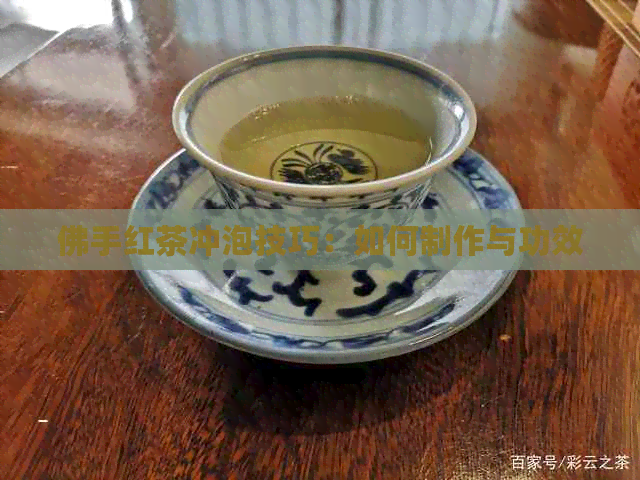 佛手红茶冲泡技巧：如何制作与功效