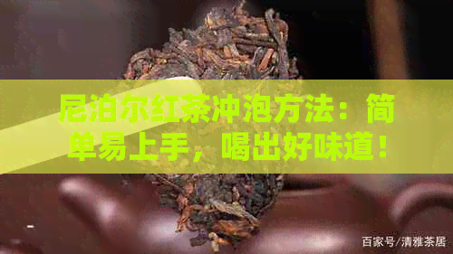 尼泊尔红茶冲泡方法：简单易上手，喝出好味道！