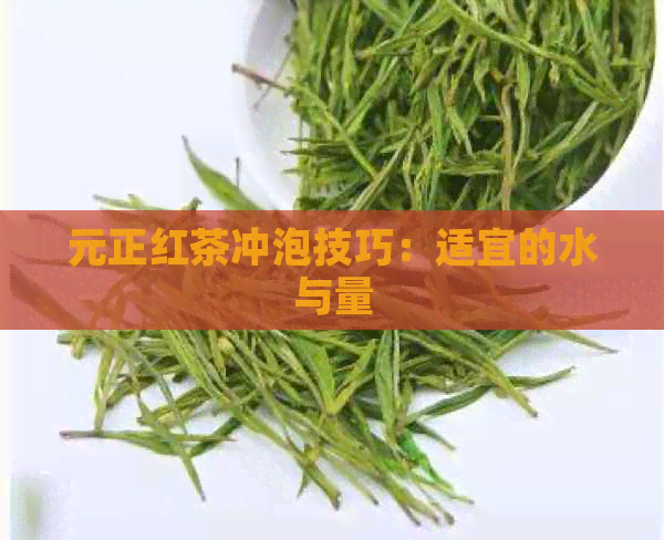 元正红茶冲泡技巧：适宜的水与量