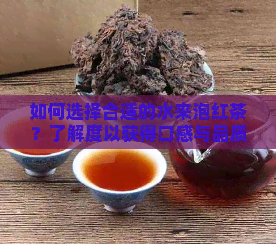 如何选择合适的水来泡红茶？了解度以获得口感与品质