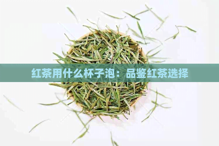 红茶用什么杯子泡：品鉴红茶选择