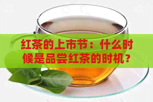 红茶的上市节：什么时候是品尝红茶的时机？