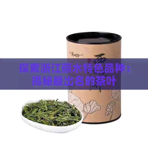 探索浙江丽水特色品种：揭秘最出名的茶叶