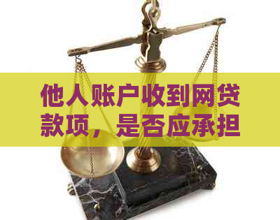 他人账户收到网贷款项，是否应承担还款责任？