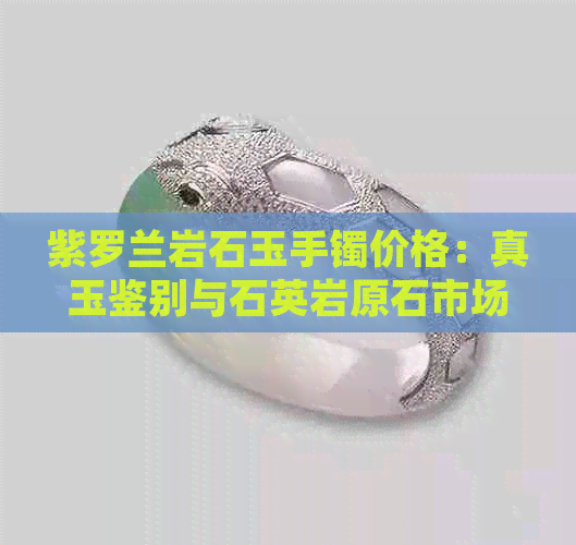 紫罗兰岩石玉手镯价格：真玉鉴别与石英岩原石市场解析