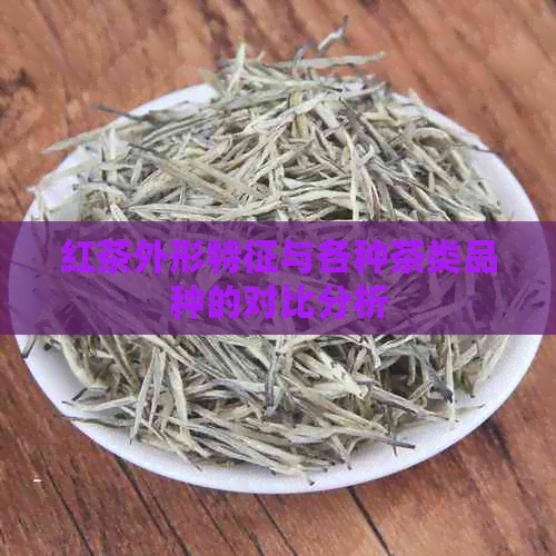 红茶外形特征与各种茶类品种的对比分析