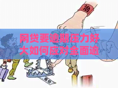 网贷要逾期压力好大如何应对全面逾期和心理压力？