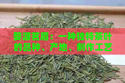 婺源茗眉：一种独特茶叶的品种、产地、制作工艺和品鉴方法全面解析