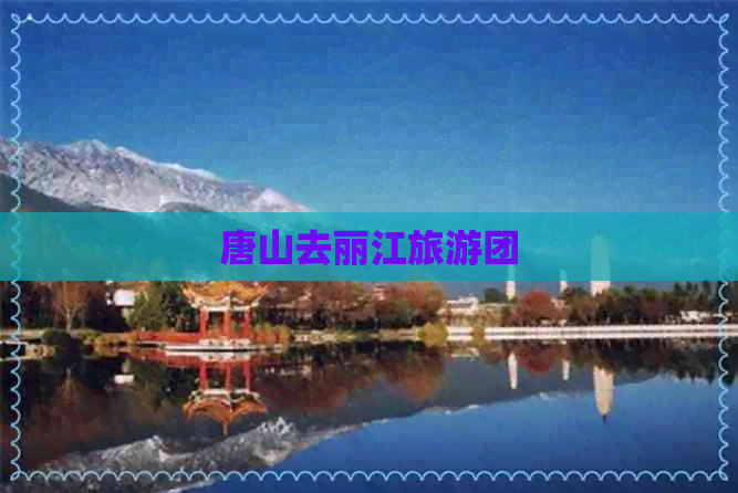 唐山去丽江旅游团