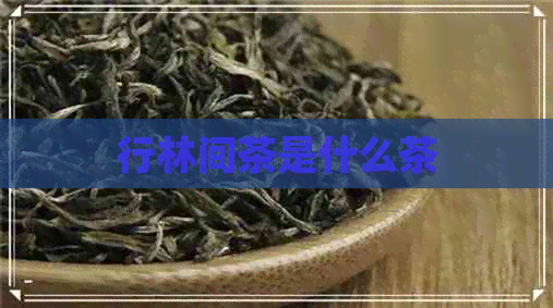 行林间茶是什么茶