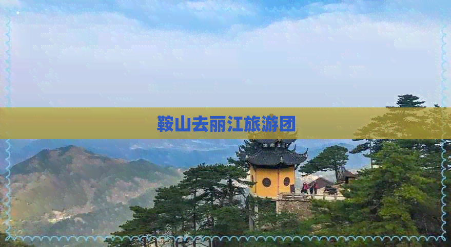 鞍山去丽江旅游团