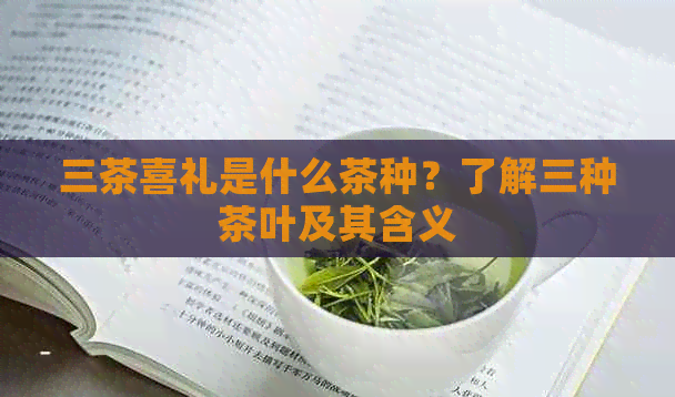 三茶喜礼是什么茶种？了解三种茶叶及其含义