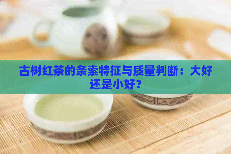 古树红茶的条索特征与质量判断：大好还是小好？