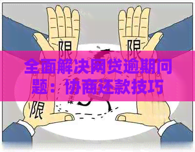 全面解决网贷逾期问题：协商还款技巧与策略分享，让您轻松渡过难关！