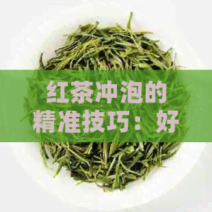 红茶冲泡的精准技巧：好喝的关键要素解析