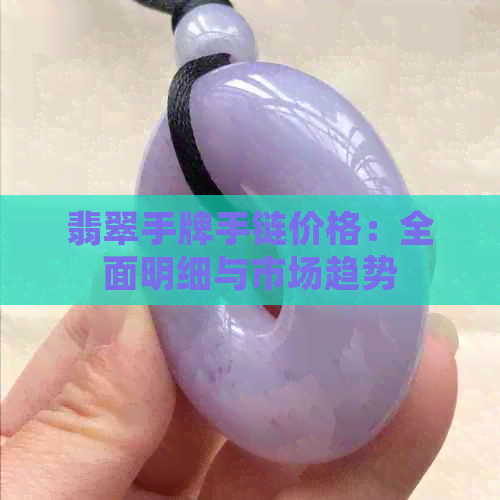 翡翠手牌手链价格：全面明细与市场趋势