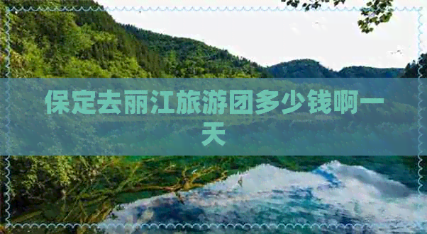 保定去丽江旅游团多少钱啊一天