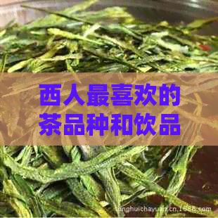 西人最喜欢的茶品种和饮品搭配，让你了解西的茶文化