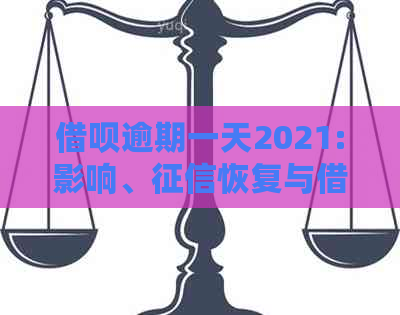 借呗逾期一天2021:影响、恢复与借款问题解答