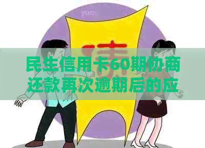 民生信用卡60期协商还款再次逾期后的应对措与信用修复策略