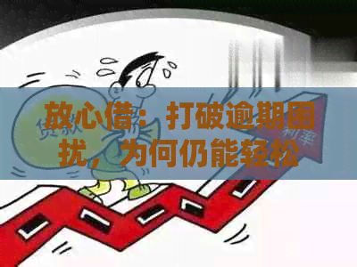 放心借：打破逾期困扰，为何仍能轻松借款