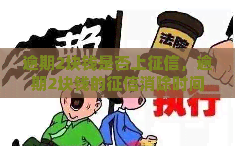 逾期2块钱是否上，逾期2块钱的消除时间以及其对信用的影响