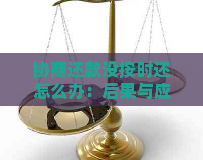 协商还款没按时还怎么办：后果与应对策略