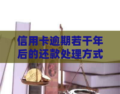 信用卡逾期若干年后的还款处理方式探讨