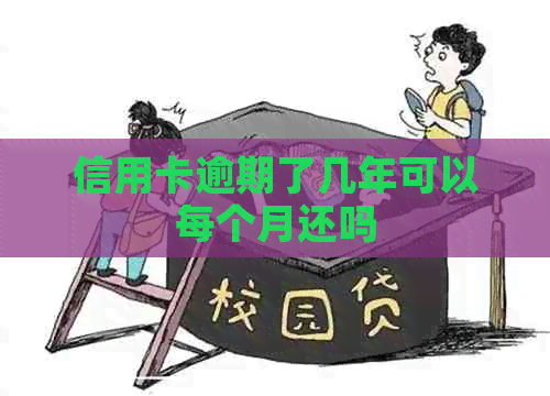 信用卡逾期了几年可以每个月还吗