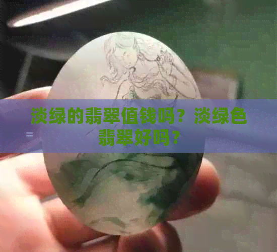 淡绿的翡翠值钱吗？淡绿色翡翠好吗？