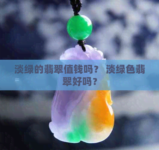 淡绿的翡翠值钱吗？ 淡绿色翡翠好吗？