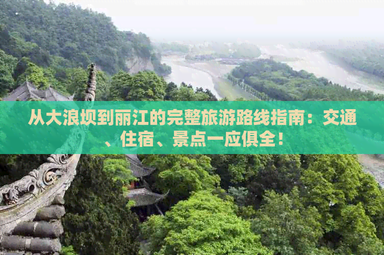 从大浪坝到丽江的完整旅游路线指南：交通、住宿、景点一应俱全！