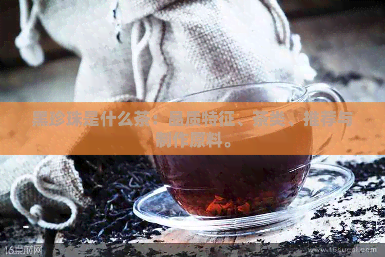 黑珍珠是什么茶：品质特征、茶类、推荐与制作原料。