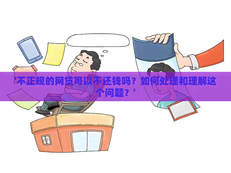 '不正规的网贷可以不还钱吗？如何处理和理解这个问题？'