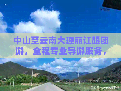 中山至云南大理丽江跟团游，全程专业导游服务，轻松享受滇西风光